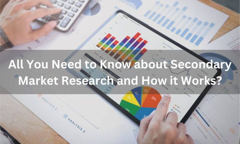 All You Need to Know about Secondary Market Research and How it Works?